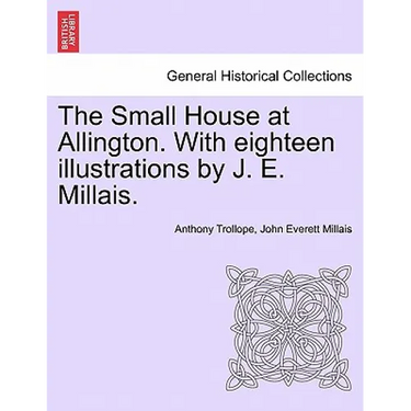 The Small House at Allington. with Eighteen Illustrations by J. E. Millais. Vol. II
