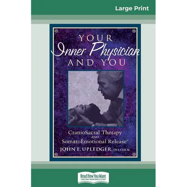 Your Inner Physician and You: CranoioSacral Therapy and SomatoEmotional Release (16pt Large Print Edition)