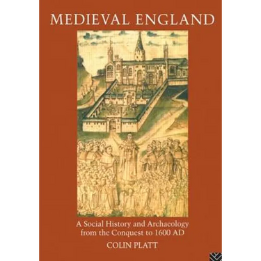 Medieval England: A Social History and Archaeology from the Conquest to 1600 AD