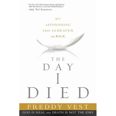 The Day I Died: My Astonishing Trip to Heaven and Back