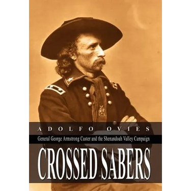 Crossed Sabers: General George Armstrong Custer and the Shenandoah Valley Campaign