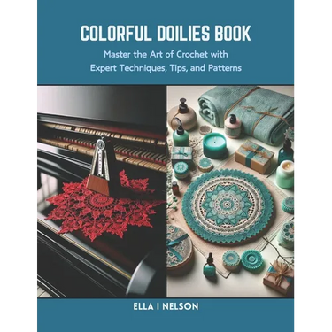 Colorful Doilies Book: Master the Art of Crochet with Expert Techniques, Tips, and Patterns
