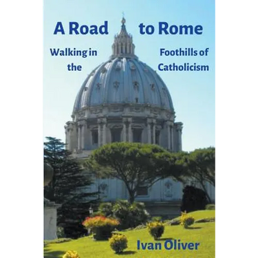 A Road to Rome: Walking in the Foothills of Catholicism