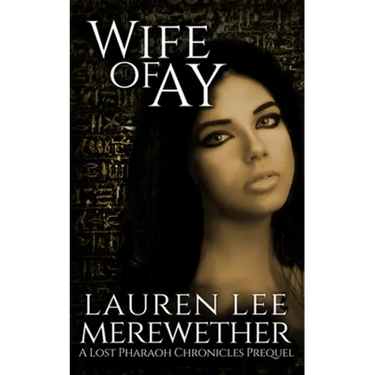 Wife of Ay: A Lost Pharaoh Chronicles Prequel
