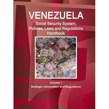 Venezuela Social Security System, Policies, Laws and Regulations Handbook Volume 1 Strategic Information and Regulations