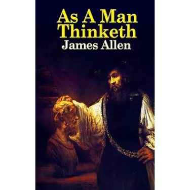 As a Man Thinketh: The Classic Guide to Thought, Character, and Personal Growth