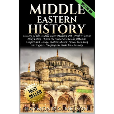 Middle Eastern History: History of the Middle East: Melting Pot - Holy Wars & Holy Cities - From the Sumerians to the Ottoman Empire and Today