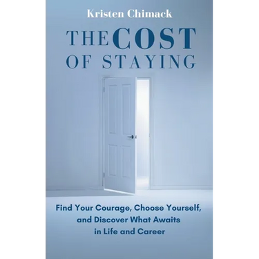 The Cost of Staying: Find Your Courage, Choose Yourself, and Discover What Awaits in Life and Career