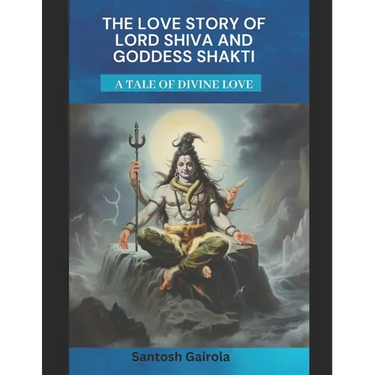The Love Story of Lord Shiva and Goddess Shakti: A tale of divine Love
