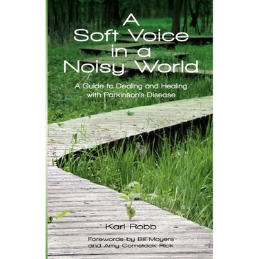 A Soft Voice in a Noisy World: A Guide to Dealing and Healing with Parkinson's Disease