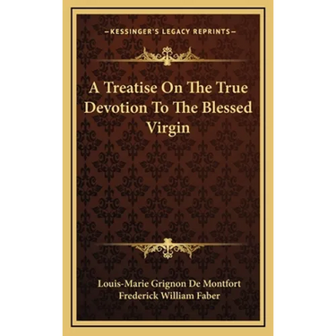 A Treatise On The True Devotion To The Blessed Virgin