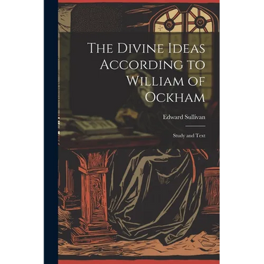 The Divine Ideas According to William of Ockham: Study and Text