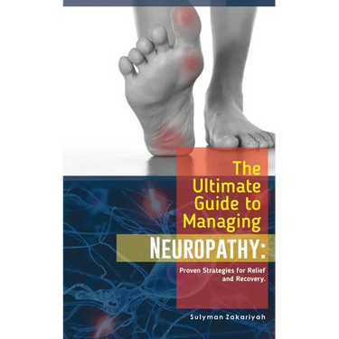 The Ultimate Guide to Managing Neuropathy: Proven Strategies for Relief and Recovery