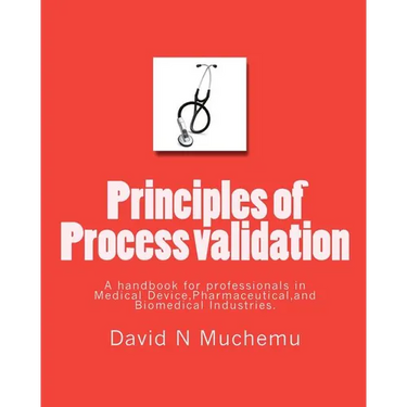 Principles of Process validation: A handbook for professionals in Medical Device, Pharmaceutical, and Biomedical Industries.