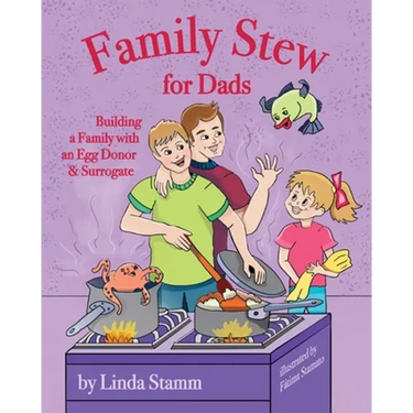 Family Stew for Dads: Building a Family with an Egg Donor & Surrogate