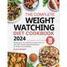 The Complete Weight Watching Diet Cookbook 2024: Revolutionize Your Health & Transform Your Life with 300+ Flavorful, Nourishing Recipes for Weight Lo