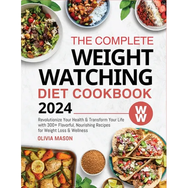 The Complete Weight Watching Diet Cookbook 2024: Revolutionize Your Health & Transform Your Life with 300+ Flavorful, Nourishing Recipes for Weight Lo
