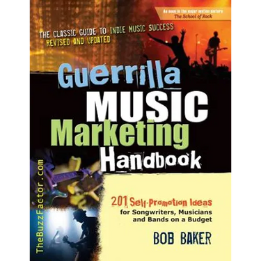Guerrilla Music Marketing Handbook: 201 Self-Promotion Ideas for Songwriters, Musicians & Bands on a Budget (Revised & Updated)