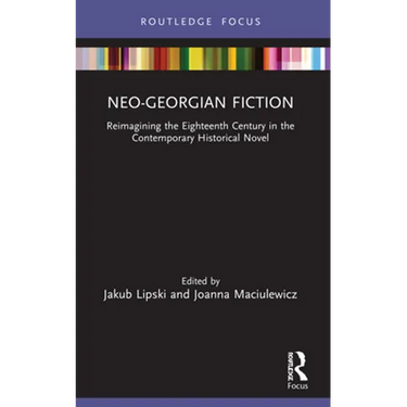 Neo-Georgian Fiction: Reimagining the Eighteenth Century in the Contemporary Historical Novel