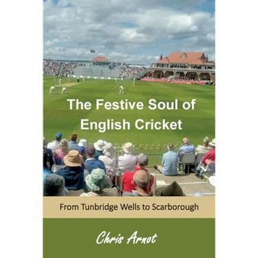 The Festive Soul of English Cricket: From Tunbridge Wells to Scarborough