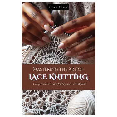 Mastering the Art of Lace Knitting: A Comprehensive Guide for Beginners and Beyond