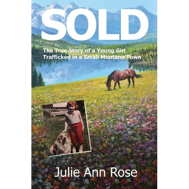 Sold: The True Story of A Young Girl Trafficked in A Small Montana Town