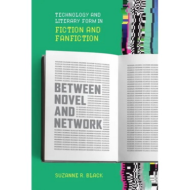 Between Novel and Network: Technology and Literary Form in Fiction and Fanfiction