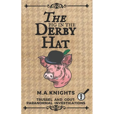 The Pig in the Derby Hat: Trussel and Gout: Paranormal Investigations No.1