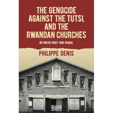 The Genocide Against the Tutsi, and the Rwandan Churches: Between Grief and Denial