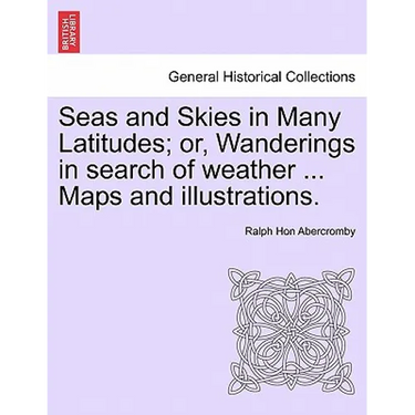 Seas and Skies in Many Latitudes; or, Wanderings in search of weather ... Maps and illustrations.