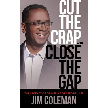 Cut the Crap and Close the Gap: The Urgency of Delivering Desired Results