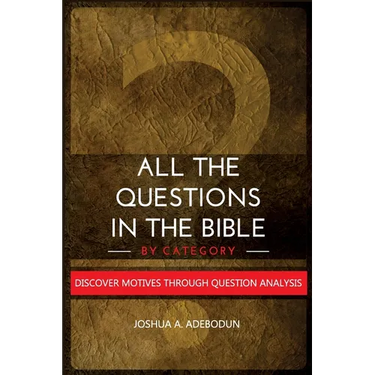 All The Questions In The Bible -By Category.: Discover Motives Through Question Analysis