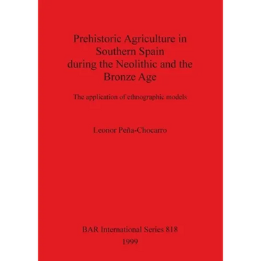 Prehistoric Agriculture in Southern Spain during the Neolithic and the Bronze Age: The application of ethnographic models