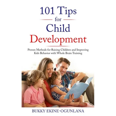 101 Tips for Child Development: Proven Methods for Raising Children and Improving Kids Behavior with Whole Brain Training
