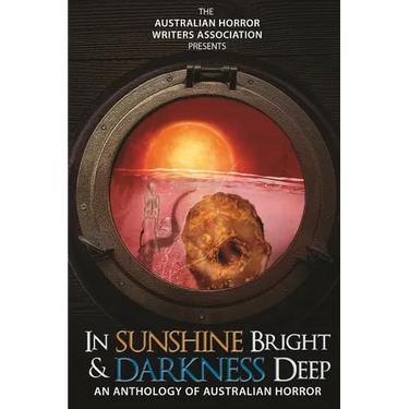In Sunshine Bright and Darkness Deep: An Anthology of Australian Horror