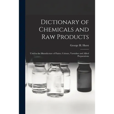 Dictionary of Chemicals and Raw Products: Used in the Manufacture of Paints, Colours, Varnishes and Allied Preparations