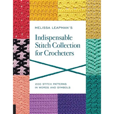 Melissa Leapman's Indispensable Stitch Collection for Crocheters: 200 Stitch Patterns in Words and Symbols