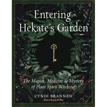 Entering Hekate's Garden: The Magick, Medicine & Mystery of Plant Spirit Witchcraft