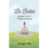 Be Better: Lessons From a Fitness Instructor