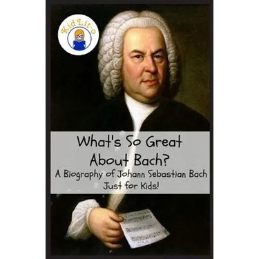 What's So Great About Bach?: A Biography of Johann Sebastian Bach Just for Kids!