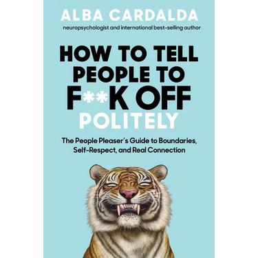 How to Tell People to F**k Off Politely: The People Pleasers Guide to Boundaries, Self-Respect, and Real Connection