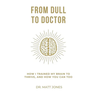 From Dull To Doctor: How I Trained My Brain To Thrive, And How You Can Too
