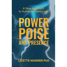 Power, Poise, and Presence: A New Approach to Authentic Leadership