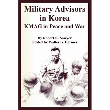 Military Advisors in Korea: KMAG in Peace and War
