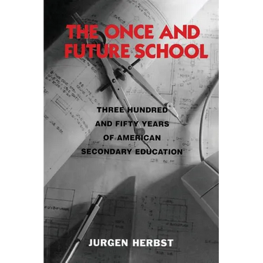 The Once and Future School: Three Hundred and Fifty Years of American Secondary Education