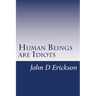 Human Beings are Idiots: How our thought process creates the illusion of intelligence
