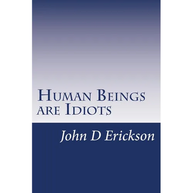 Human Beings are Idiots: How our thought process creates the illusion of intelligence