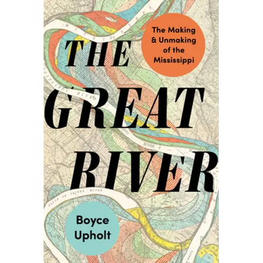The Great River: The Making and Unmaking of the Mississippi