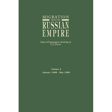 Migration from the Russian Empire: Lists of Passengers Arriving at U.S. Ports. Volume 4: January 1888-May 1889