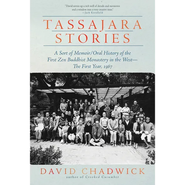 Tassajara Stories: A Sort of Memoir/Oral History of the First Zen Buddhist Monastery in the West--The First Year, 1967